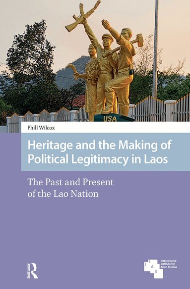 Phill Wilcox - Heritage and the Making of Political Legitimacy in Laos, Häftad