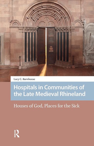 Lucy Barnhouse - Hospitals in Communities of the Late Medieval Rhineland, Häftad