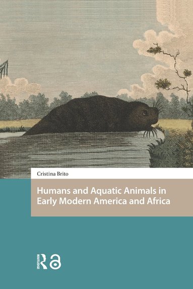 Cristina Brito - Humans and Aquatic Animals in Early Modern America and Africa, Häftad