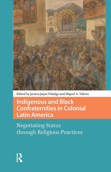 Javiera Jaque Hidalgo, Miguel Valerio - Indigenous and Black Confraternities in Colonial Latin America, Häftad