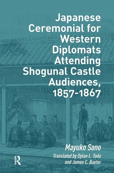 Mayuko Sano - Japanese Ceremonial for Western Diplomats Attending Shogunal Castle Audiences, 1857-1867, Häftad