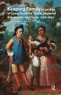Heather Dalton - Keeping Family in an Age of Long Distance Trade, Imperial Expansion, and Exile, 1550-1850, Häftad