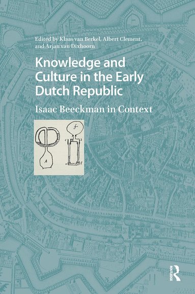 Klaas van Berkel, Albert Clement, Arjan van Dixhoorn - Knowledge and Culture in the Early Dutch Republic, Häftad