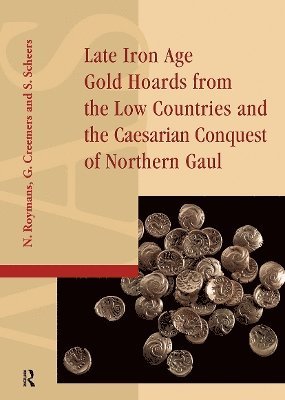 Guido Creemers, Nico Roymans, Simone Scheers - Late Iron Age Gold Hoards from the Low Countries and the Caesarian Conquest of Northern Gaul, Häftad