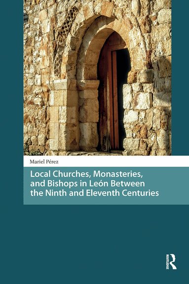 Mariel Pérez - Local Churches, Monasteries, and Bishops in León Between the Ninth and Eleventh Centuries, Häftad