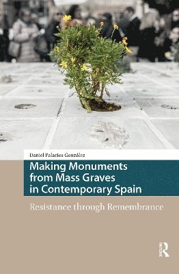 Daniel Palacios González - Making Monuments from Mass Graves in Contemporary Spain, Häftad