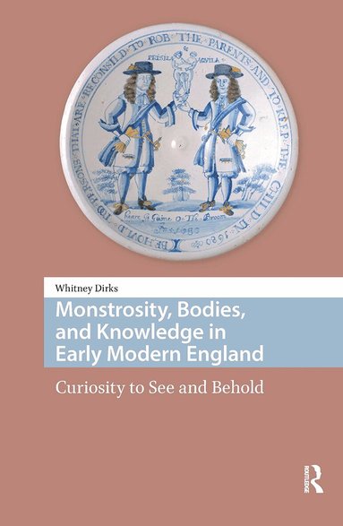 Whitney Dirks - Monstrosity, Bodies, and Knowledge in Early Modern England, Häftad