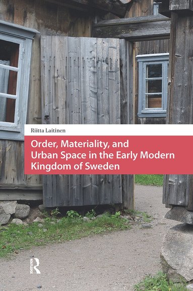Riitta Laitinen - Order, Materiality, and Urban Space in the Early Modern Kingdom of Sweden, Häftad