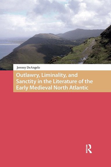 Jeremy DeAngelo - Outlawry, Liminality, and Sanctity in the Literature of the Early Medieval North Atlantic, Häftad