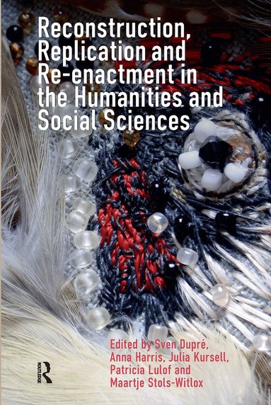 Sven Dupré, Anna Harris, Julia Kursell, Patricia Lulof, Maartje Stols-Witlox - Reconstruction, Replication and Re-enactment in the Humanities and Social Sciences, Häftad