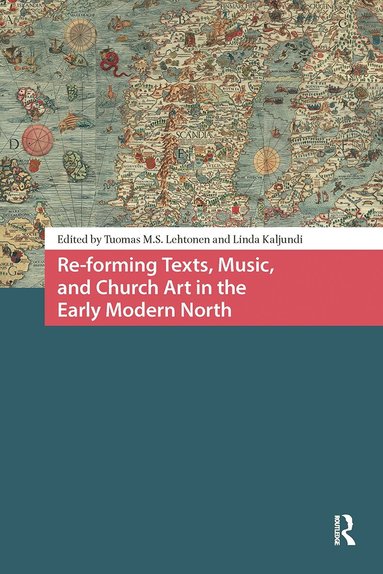 Tuomas Lehtonen, Linda Kaljundi - Re-forming Texts, Music, and Church Art in the Early Modern North, Häftad