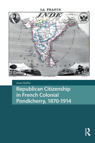 Anne Raffin - Republican Citizenship in French Colonial Pondicherry, 1870-1914, Häftad