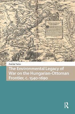 Environmental Legacy of War on the Hungarian-Ottoman Frontier, c. 1540-1690