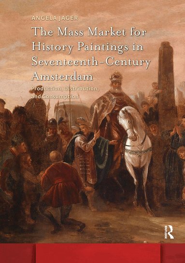 Angela Jager - Mass Market for History Paintings in Seventeenth-Century Amsterdam, Häftad