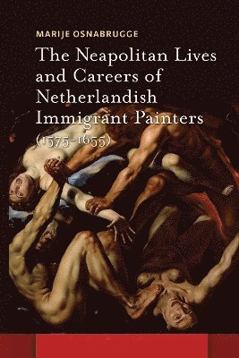 Neapolitan Lives and Careers of Netherlandish Immigrant Painters (1575-1655)
