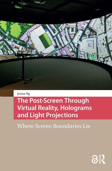 Jenna Ng - Post-Screen Through Virtual Reality, Holograms and Light Projections, Häftad