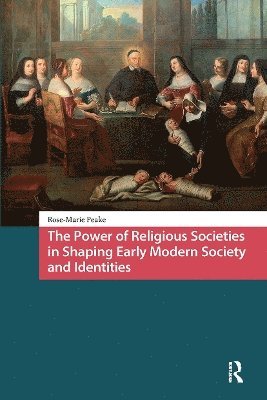 Rose-Marie Peake - Power of Religious Societies in Shaping Early Modern Society and Identities, Häftad
