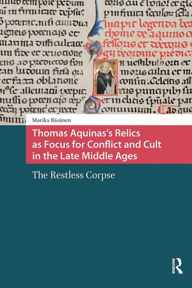 Marika Räsänen - Thomas Aquinas's Relics as Focus for Conflict and Cult in the Late Middle Ages, Häftad