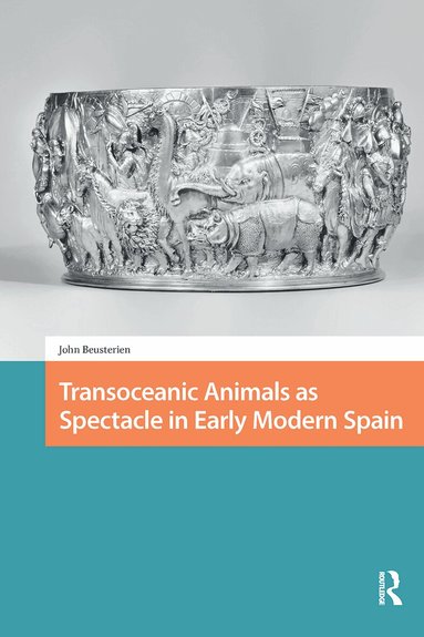 John Beusterien - Transoceanic Animals as Spectacle in Early Modern Spain, Häftad