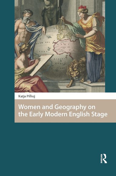 Katja Pilhuj - Women and Geography on the Early Modern English Stage, Häftad