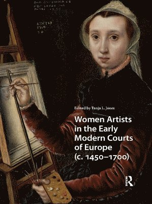 Tanja L. Jones - Women Artists in the Early Modern Courts of Europe, Häftad