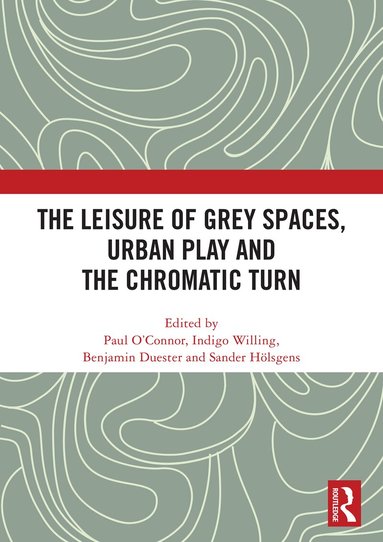 Paul O’Connor, Indigo Willing, Benjamin Duester, Sander Hölsgens - Leisure of Grey Spaces, Urban Play and the Chromatic Turn, Inbunden