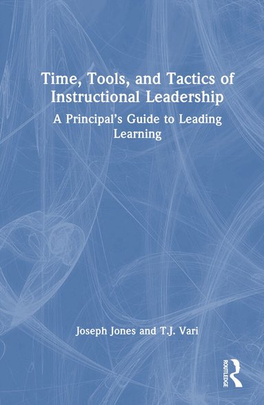 Joseph Jones, T.J. Vari - Time, Tools, and Tactics of Instructional Leadership, Inbunden