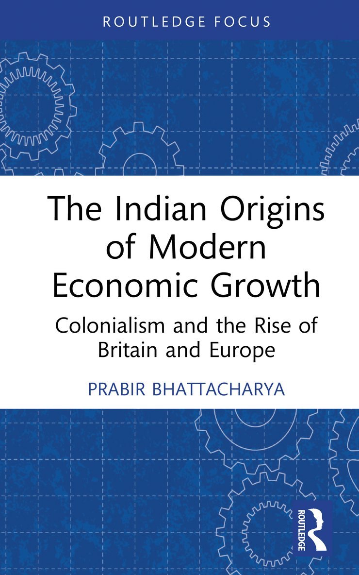 Prabir Bhattacharya - Indian Origins of Modern Economic Growth, Inbunden