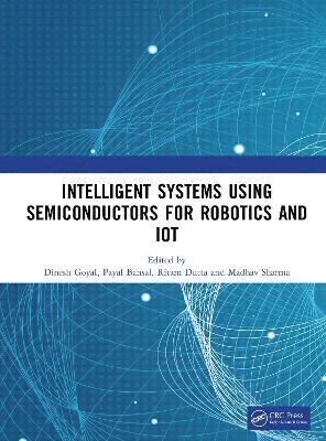 Dinesh Goyal, Payal Bansal, Ritam Dutta, Madhav Sharma - Intelligent Systems Using Semiconductors for Robotics and IoT, Inbunden