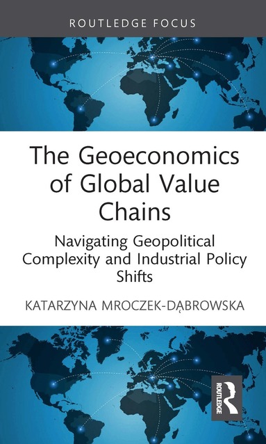 Katarzyna Mroczek-Dąbrowska - Geoeconomics of Global Value Chains, Inbunden