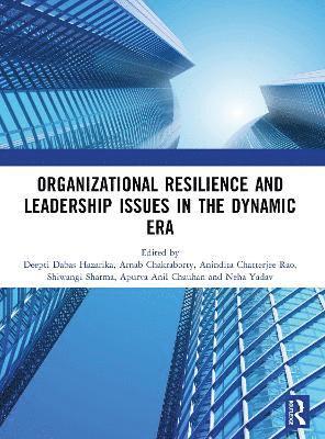 Deepti Dabas Hazarika, Arnab Chakraborty, Shiwangi Sharma, Apurva Anil Chauhan, Neha Yadav, Anindita Chatterjee Rao, Deepti Dabas Hazarika - Organizational Resilience and Leadership issues in the dynamic era, Häftad
