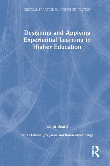 Colin Beard, Joy Jarvis, Karen Mpamhanga - Designing and Applying Experiential Learning in Higher Education, Inbunden