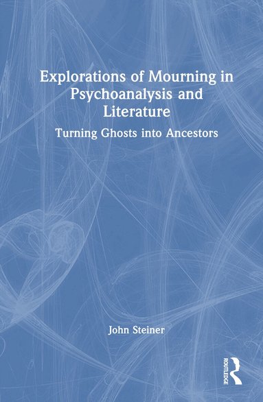 John Steiner - Explorations of Mourning in Psychoanalysis and Literature, Inbunden