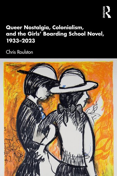 Chris Roulston - Queer Nostalgia, Colonialism, and the Girls’ Boarding School Novel, 1933–2023, Häftad