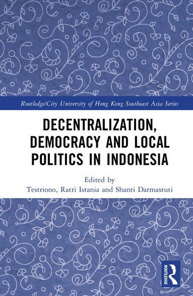 Testriono, Ratri Istania, Shanti Darmastuti - Decentralization, Democracy and Local Politics in Indonesia, Inbunden