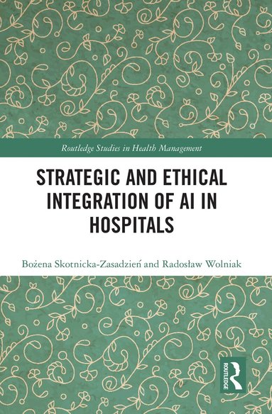 Bożena Skotnicka-Zasadzień, Radosław Wolniak - Strategic and Ethical Integration of AI in Hospitals, Inbunden