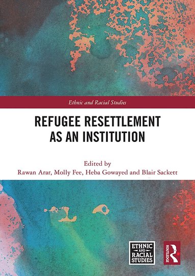 Rawan Arar, Molly Fee, Heba Gowayed, Blair Sackett - Refugee Resettlement as an Institution, Inbunden