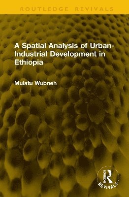 Mulatu Wubneh - Spatial Analysis of Urban-Industrial Development in Ethiopia, Inbunden
