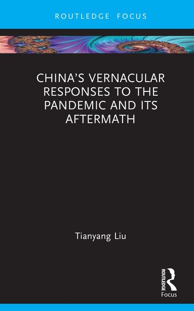 Tianyang Liu - China’s Vernacular Responses to the Pandemic and Its Aftermath, Inbunden