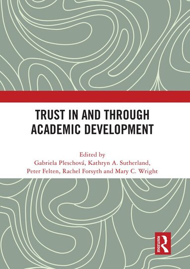Gabriela Pleschová, Kathryn A. Sutherland, Peter Felten, Rachel Forsyth, Mary C. Wright - Trust in and through Academic Development, Inbunden
