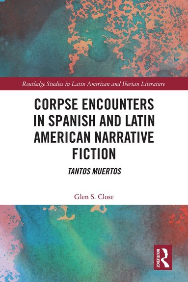 Glen S. Close - Corpse Encounters in Spanish and Latin American Narrative Fiction, Inbunden