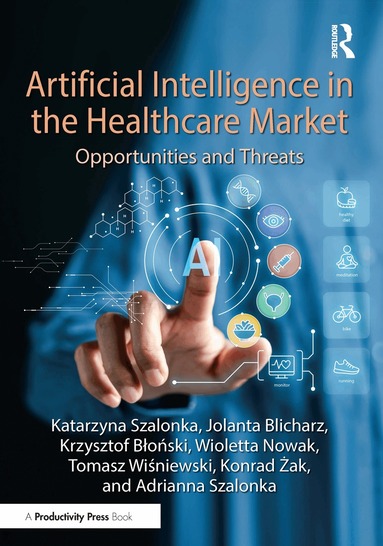 Katarzyna Szalonka, Jolanta Blicharz, Krzysztof Błoński, Wioletta Nowak, Tomasz Wiśniewski, Konrad Żak, Adrianna Szalonka - Artificial Intelligence in the Healthcare Market, Häftad