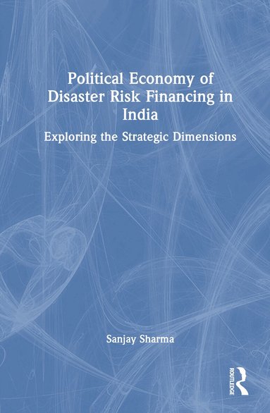Sanjay Sharma - Political Economy of Disaster Risk Financing in India, Inbunden