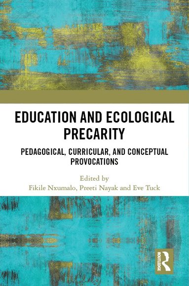 Fikile Nxumalo, Preeti Nayak, Eve Tuck - Education and Ecological Precarity, Inbunden