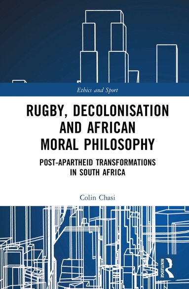 Colin Chasi - Rugby, Decolonisation and African Moral Philosophy, Inbunden