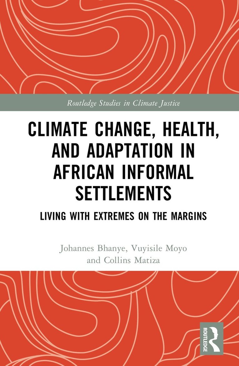 Johannes Bhanye, Vuyisile Moyo, Collins Matiza - Climate Change, Health, and Adaptation in African Informal Settlements, Inbunden