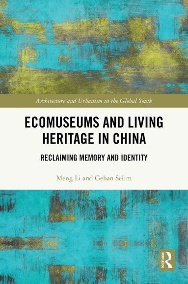 Meng Li, Gehan Selim - Ecomuseums and Living Heritage in China, Inbunden