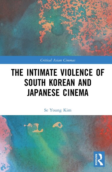 Se Young Kim - Intimate Violence of South Korean and Japanese Cinema, Inbunden