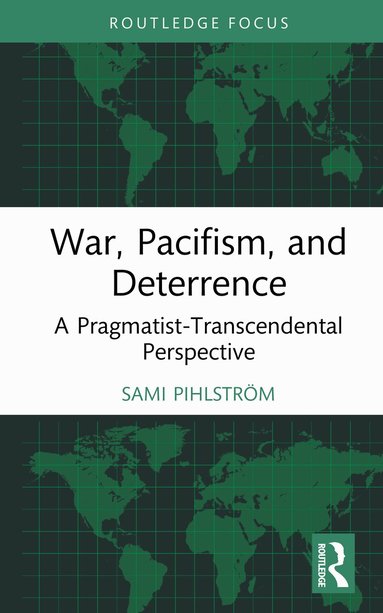 Sami Pihlström - War, Pacifism, and Deterrence, Inbunden