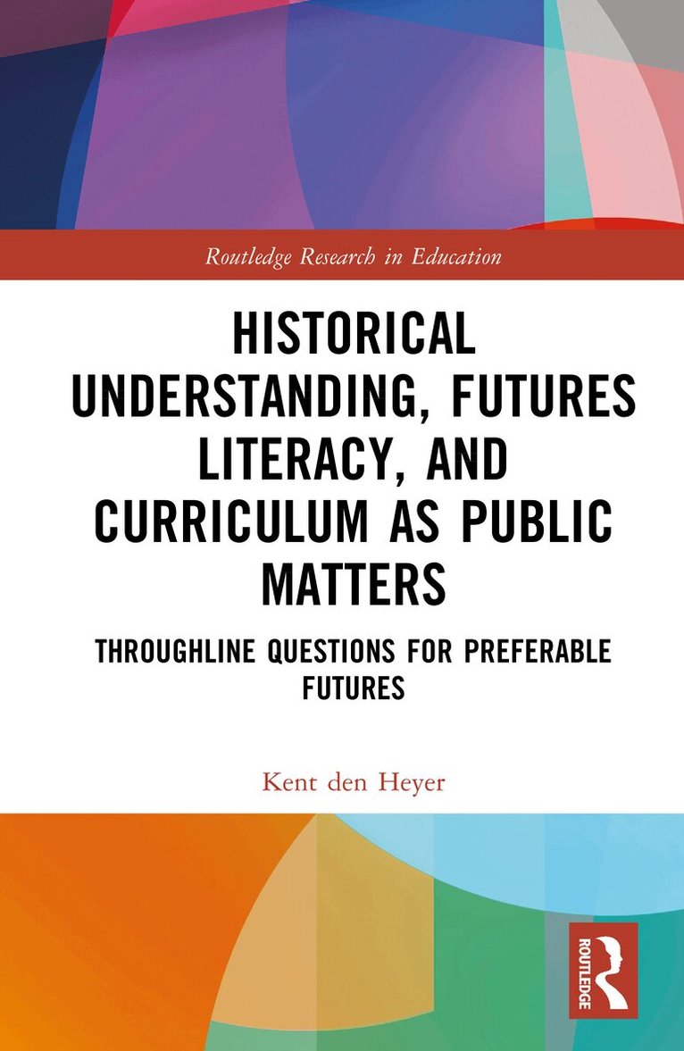 Kent den Heyer - Historical Understanding, Futures Literacy, and Curriculum as Public Matters, Inbunden